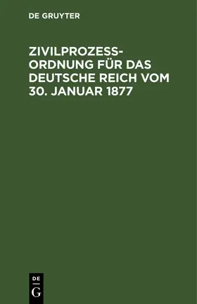 Zivilprozeßordnung für das Deutsche Reich vom 30. Januar 1877 | E-Book | sack.de