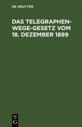  Das Telegraphenwege-Gesetz vom 18. Dezember 1899 | Buch |  Sack Fachmedien