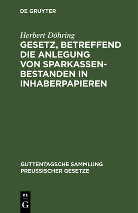 Döhring |  Gesetz, betreffend die Anlegung von Sparkassenbestanden in Inhaberpapieren | Buch |  Sack Fachmedien