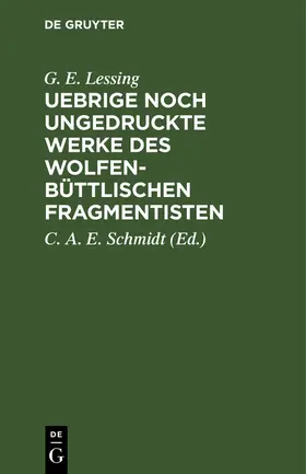 Lessing / Schmidt |  Uebrige noch ungedruckte Werke des Wolfenbüttlischen Fragmentisten | Buch |  Sack Fachmedien