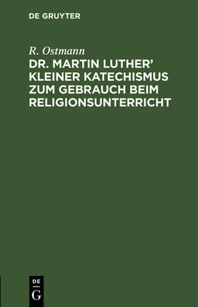 Ostmann |  Dr. Martin Luther¿ kleiner Katechismus zum Gebrauch beim Religionsunterricht | Buch |  Sack Fachmedien