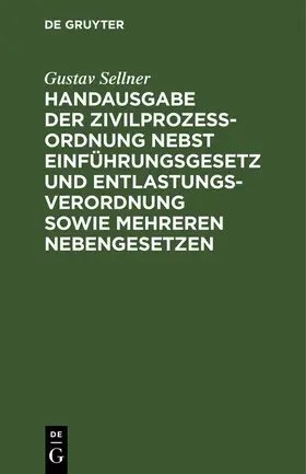 Sellner |  Handausgabe der Zivilprozeßordnung nebst Einführungsgesetz und Entlastungsverordnung sowie mehreren Nebengesetzen | Buch |  Sack Fachmedien