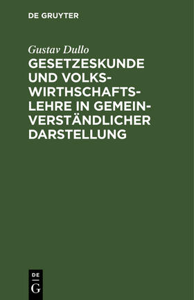 Dullo |  Gesetzeskunde und Volkswirthschaftslehre in gemeinverständlicher Darstellung | eBook | Sack Fachmedien