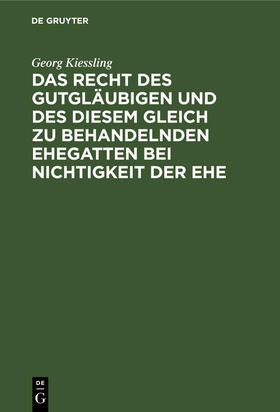 Kiessling |  Das Recht des Gutgläubigen und des diesem Gleich zu behandelnden Ehegatten bei Nichtigkeit der Ehe | eBook | Sack Fachmedien