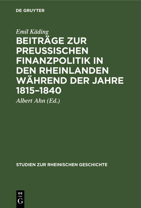 Käding / Ahn |  Beiträge zur preussischen Finanzpolitik in den Rheinlanden während der Jahre 1815¿1840 | Buch |  Sack Fachmedien