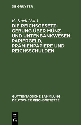 Koch |  Die Reichsgesetzgebung über Münz- und Untenbankwesen, Papiergeld, Prämienpapiere und Reichsschulden | Buch |  Sack Fachmedien