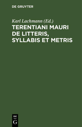Lachmann |  Terentiani Mauri De litteris, syllabis et metris | Buch |  Sack Fachmedien