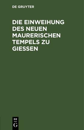 Degruyter |  Die Einweihung des neuen maurerischen Tempels zu Gießen | Buch |  Sack Fachmedien