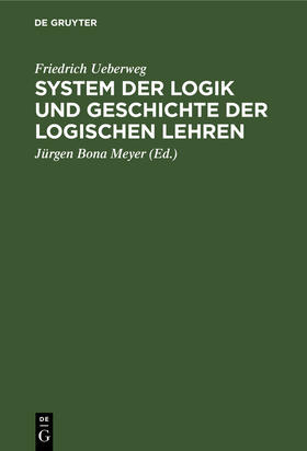 Ueberweg / Meyer |  System der Logik und Geschichte der logischen Lehren | Buch |  Sack Fachmedien