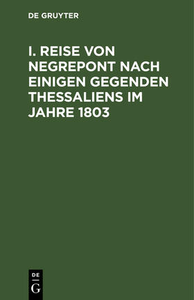 Degruyter |  I. Reise von Negrepont nach einigen Gegenden Thessaliens im Jahre 1803 | Buch |  Sack Fachmedien