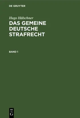 Hälschner |  Hugo Hälschner: Das gemeine deutsche Strafrecht. Band 1 | Buch |  Sack Fachmedien