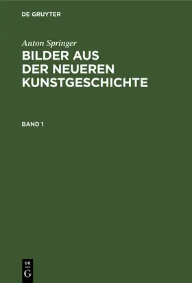 Springer |  Anton Springer: Bilder aus der neueren Kunstgeschichte. Band 1 | eBook | Sack Fachmedien