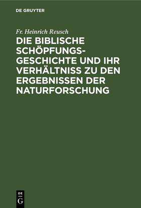 Reusch |  Die biblische Schöpfungsgeschichte und ihr Verhältniss zu den Ergebnissen der Naturforschung | Buch |  Sack Fachmedien