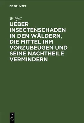 Pfeil |  Ueber Insectenschaden in den Wäldern, die Mittel ihm vorzubeugen und seine Nachtheile vermindern | Buch |  Sack Fachmedien