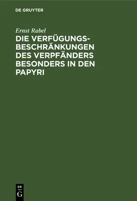 Rabel |  Die Verfügungsbeschränkungen des Verpfänders besonders in den Papyri | Buch |  Sack Fachmedien