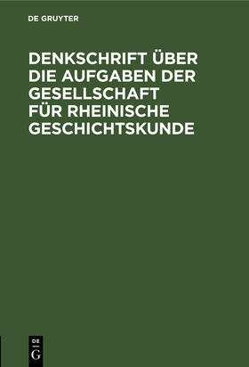 Degruyter |  Denkschrift über die Aufgaben der Gesellschaft für Rheinische Geschichtskunde | Buch |  Sack Fachmedien