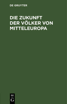 Degruyter |  Die Zukunft der Völker von Mitteleuropa | Buch |  Sack Fachmedien