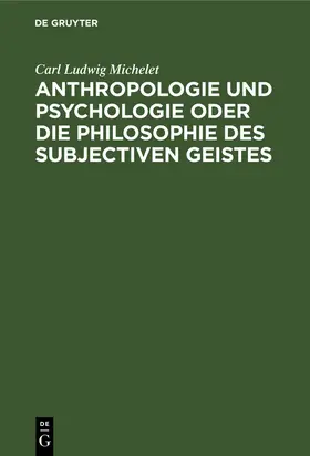 Michelet |  Anthropologie und Psychologie oder die Philosophie des subjectiven Geistes | Buch |  Sack Fachmedien