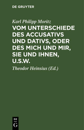 Moritz / Heinsius |  Vom Unterschiede des Accusativs und Dativs, oder des mich und mir, Sie und Ihnen, u.s.w. | Buch |  Sack Fachmedien