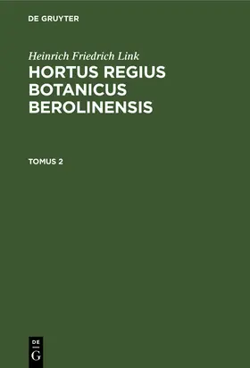 Link |  Heinrich Friedrich Link: Hortus Regius Botanicus Berolinensis. Tomus 2 | eBook | Sack Fachmedien