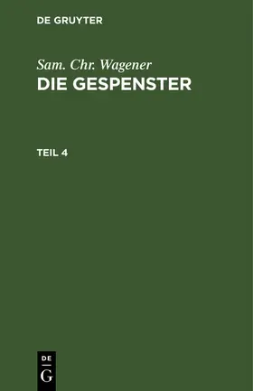 Wagener |  Sam. Chr. Wagener: Die Gespenster. Teil 4 | eBook | Sack Fachmedien