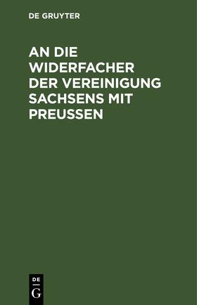 Degruyter |  An die Widersacher der Vereinigung Sachsens mit Preußen | Buch |  Sack Fachmedien
