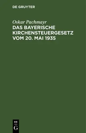 Pachmayr |  Das Bayerische Kirchensteuergesetz vom 20. Mai 1935 | eBook | Sack Fachmedien