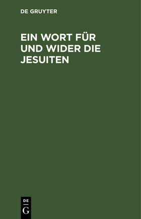 Degruyter |  Ein Wort für und wider die Jesuiten | Buch |  Sack Fachmedien