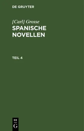 Grosse |  [Carl] Grosse: Spanische Novellen. Teil 4 | eBook | Sack Fachmedien