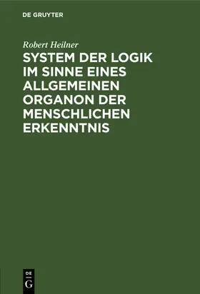 Heilner |  System der Logik im Sinne eines allgemeinen Organon der menschlichen Erkenntnis | eBook | Sack Fachmedien