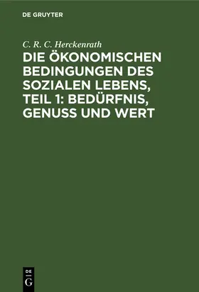 Herckenrath |  Die ökonomischen Bedingungen des sozialen Lebens, Teil 1: Bedürfnis, Genuss und Wert | eBook | Sack Fachmedien