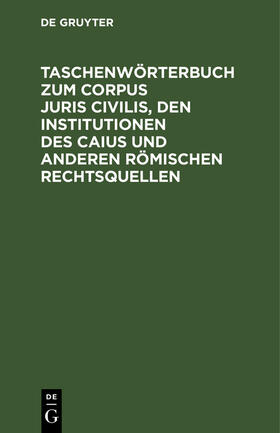Degruyter |  Taschenwörterbuch zum Corpus juris civilis, den Institutionen des Caius und anderen römischen Rechtsquellen | Buch |  Sack Fachmedien