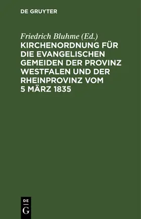 Bluhme |  Kirchenordnung für die evangelischen Gemeiden der Provinz Westfalen und der Rheinprovinz vom 5 März 1835 | Buch |  Sack Fachmedien