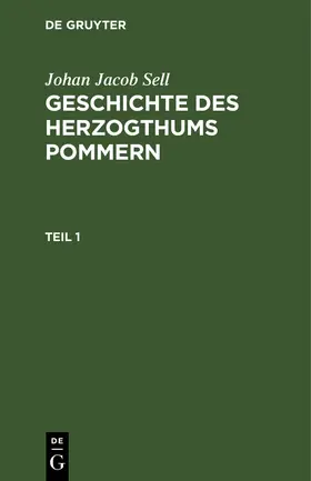 Sell |  Johan Jacob Sell: Geschichte des Herzogthums Pommern. Teil 1 | eBook | Sack Fachmedien