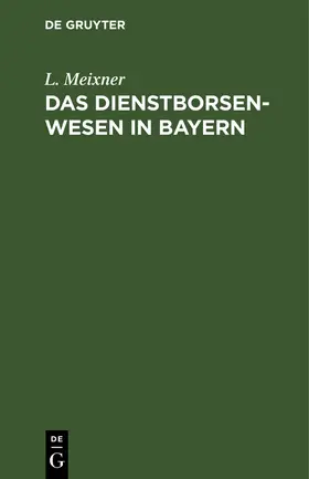 Meixner |  Das Dienstborsenwesen in Bayern | eBook | Sack Fachmedien