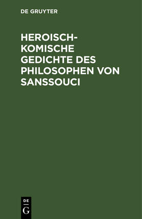 Degruyter |  Heroisch-Komische Gedichte des Philosophen von Sanssouci | Buch |  Sack Fachmedien
