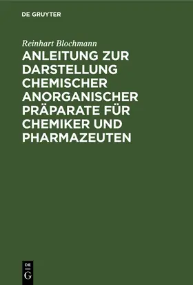 Blochmann |  Anleitung zur Darstellung chemischer anorganischer Präparate für Chemiker und Pharmazeuten | eBook | Sack Fachmedien