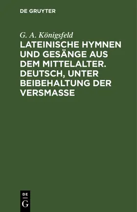 Königsfeld |  Lateinische Hymnen und Gesänge aus dem Mittelalter. Deutsch, unter Beibehaltung der Versmaße | eBook | Sack Fachmedien