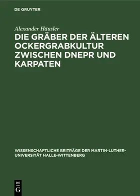 Häusler |  Die Gräber der älteren Ockergrabkultur zwischen Dnepr und Karpaten | Buch |  Sack Fachmedien