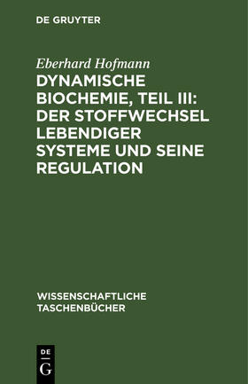 Hofmann |  Dynamische Biochemie, Teil III: Der Stoffwechsel lebendiger Systeme und seine Regulation | Buch |  Sack Fachmedien