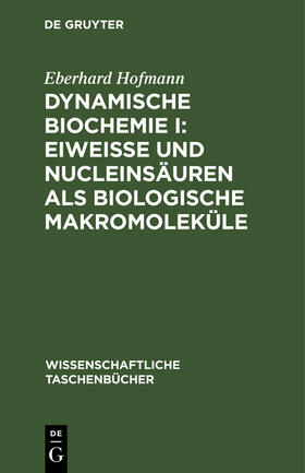 Hofmann |  Dynamische Biochemie I: Eiweiße und Nucleinsäuren als biologische Makromoleküle | Buch |  Sack Fachmedien