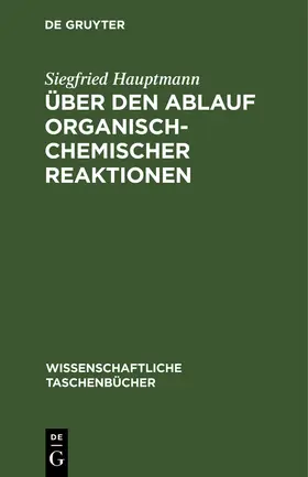 Hauptmann |  Über den Ablauf organisch-chemischer Reaktionen | Buch |  Sack Fachmedien