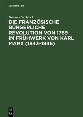 Jaeck |  Die französische bürgerliche Revolution von 1789 im Frühwerk von Karl Marx (1843–1846) | eBook | Sack Fachmedien