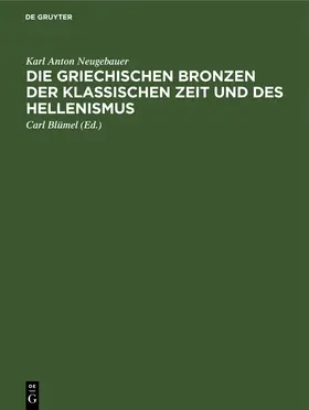 Neugebauer / Blümel |  Die Griechischen Bronzen der klassischen Zeit und des Hellenismus | eBook | Sack Fachmedien