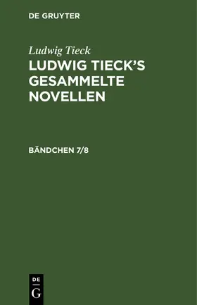 Tieck | Ludwig Tieck: Ludwig Tieck's gesammelte Novellen. Bändchen 7/8 | Buch | 978-3-11-266453-7 | sack.de