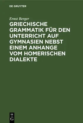 Berger |  Griechische Grammatik für den Unterricht auf Gymnasien nebst einem Anhange vom Homerischen Dialekte | Buch |  Sack Fachmedien