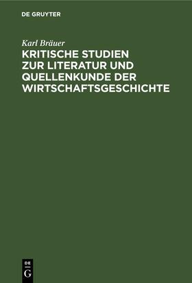 Bräuer |  Kritische Studien zur Literatur und Quellenkunde der Wirtschaftsgeschichte | eBook | Sack Fachmedien