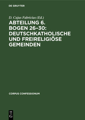Degruyter |  Abteilung 6. Bogen 26¿30: Deutschkatholische und freireligiöse Gemeinden | Buch |  Sack Fachmedien