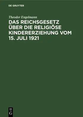 Engelmann |  Das Reichsgesetz über die religiöse Kindererziehung vom 15. Juli 1921 | Buch |  Sack Fachmedien