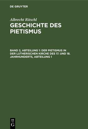Ritschl |  Der Pietismus in der lutherischen Kirche des 17. und 18. Jahrhunderts, Abteilung 1 | eBook | Sack Fachmedien
